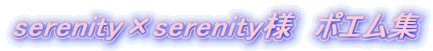 serenity×serenity様 ポエム集