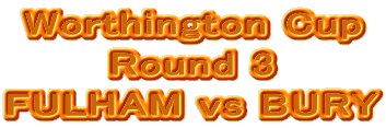 Worthington Cup
Round 3
FULHAM vs BURY