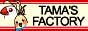 TAMA'S FACTORY