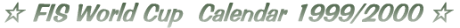 �� FIS World Cup  Calendar 1999/2000 ��