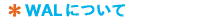WAL�ɂ���