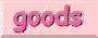 goods